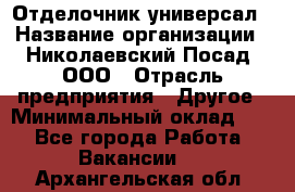 Отделочник-универсал › Название организации ­ Николаевский Посад, ООО › Отрасль предприятия ­ Другое › Минимальный оклад ­ 1 - Все города Работа » Вакансии   . Архангельская обл.